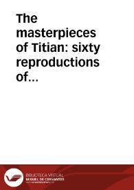 The masterpieces of Titian: sixty reproductions of photographs from the original paintings / by F. Hanfstaengl, affording examples of the different characteristics of the artist's work | Biblioteca Virtual Miguel de Cervantes