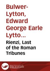 Rienzi, the Last of the Roman Tribunes / by Baron Edward Bulwer Lytton Lytton
 | Biblioteca Virtual Miguel de Cervantes