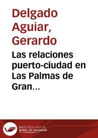 Las relaciones puerto-ciudad en Las Palmas de Gran Canaria. Tensiones y tendencias territoriales / Gerardo Delgado Aguiar | Biblioteca Virtual Miguel de Cervantes