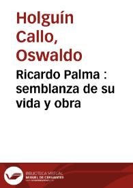 Ricardo Palma : semblanza de su vida y obra / Oswaldo Holguín Callo | Biblioteca Virtual Miguel de Cervantes