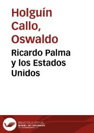 Ricardo Palma y los Estados Unidos / Oswaldo Holguín Callo | Biblioteca Virtual Miguel de Cervantes