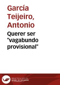 Querer ser "vagabundo provisional" / Antonio García Teijeiro | Biblioteca Virtual Miguel de Cervantes