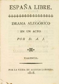 España libre : drama alegórico en un acto / por D. A.J. | Biblioteca Virtual Miguel de Cervantes