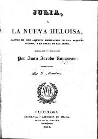 Julia, o La nueva Heloísa : cartas de dos amantes habitantes de una pequeña ciudad, a la falda de los Alpes / recogidas y publicadas por Juan Jacobo Rousseau; traducidas por J. Marchena | Biblioteca Virtual Miguel de Cervantes