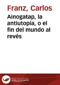 Ainogatap, la antiutopía, o el fin del mundo al revés | Biblioteca Virtual Miguel de Cervantes