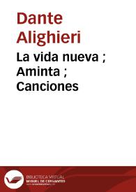 La vida nueva ; Aminta ; Canciones / Dante Alighieri, Torquato Tasso, Francesca Petrarca | Biblioteca Virtual Miguel de Cervantes