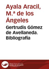Gertrudis Gómez de Avellaneda. Bibliografía / M.ª Ángeles Ayala Aracil | Biblioteca Virtual Miguel de Cervantes