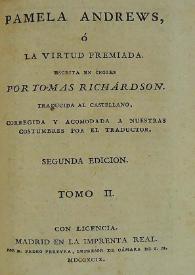 Pamela Andrews, o la virtud premiada. Tomo II / escrita en ingles por Tomas [id est Samuel] Richárdson; traducida al castellano, corregida y acomodada a nuestras costumbres por el traductor | Biblioteca Virtual Miguel de Cervantes