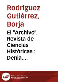 El "Archivo", Revista de Ciencias Históricas : Denia, 1886 - Valencia, 1892 / Borja Rodríguez Gutiérrez | Biblioteca Virtual Miguel de Cervantes