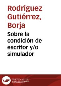 Sobre la condición de escritor y/o simulador / Borja Rodríguez Gutiérrez | Biblioteca Virtual Miguel de Cervantes