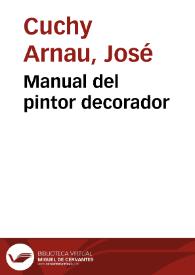 Manual del pintor decorador / por José Cuchy | Biblioteca Virtual Miguel de Cervantes