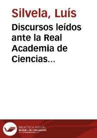 Discursos leídos ante la Real Academia de Ciencias Morales y Políticas en la recepción pública / Luis Silvela | Biblioteca Virtual Miguel de Cervantes