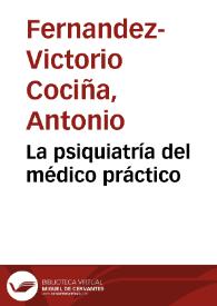 La psiquiatría del médico práctico / por el Dr. Antonio Fernández-Victorio y Cociña | Biblioteca Virtual Miguel de Cervantes