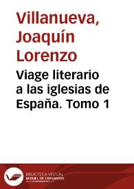 Viage literario a las iglesias de España. Tomo 1 / le publica con algunas observaciones Joaquín Lorenzo Villanueva | Biblioteca Virtual Miguel de Cervantes