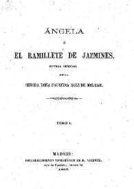 Ángela o el ramillete de jazmines. Tomo 1 / novela original de la Señora Doña Faustina Sáez de Melgar | Biblioteca Virtual Miguel de Cervantes