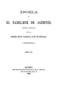 Ángela o el ramillete de jazmines. Tomo 3 / novela original de la Señora Doña Faustina Sáez de Melgar | Biblioteca Virtual Miguel de Cervantes