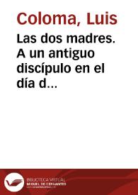 Las dos madres. A un antiguo discípulo en el día de la suya / por el P.Luis Coloma de la Compañía de Jesús | Biblioteca Virtual Miguel de Cervantes