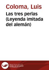 Las tres perlas (Leyenda imitada del alemán) / por el P. Luis Coloma de la Compañía de Jesús | Biblioteca Virtual Miguel de Cervantes