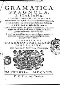 Gramatica spagnola, e italiana, hora nvovamente vscita in lvce, mediante la quale puó il Castigliano con facilitá, e fondamento impadronarsi della lingua Toscana, e il Toscano, della Castigliana... / composta da Lorenzo Franciosini... | Biblioteca Virtual Miguel de Cervantes