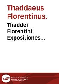 Thaddei Florentini Expositiones... / Ioan[n]is Baptiste Nicollini Salodiensis opera in lucem emisse. | Biblioteca Virtual Miguel de Cervantes
