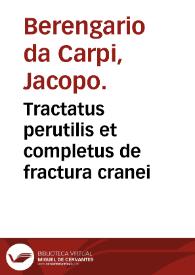 Tractatus perutilis et completus de fractura cranei / ab ... Iacobo Berengario Carpensi ... editus. | Biblioteca Virtual Miguel de Cervantes