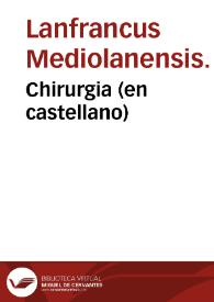 Chirurgia (en castellano) / Lanfrancus Mediolanensis. | Biblioteca Virtual Miguel de Cervantes