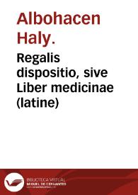 Regalis dispositio, sive Liber medicinae (latine) / Albohacen Haly; a Stephano Antiocheno traductus | Biblioteca Virtual Miguel de Cervantes