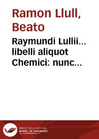 Raymundi Lullii... libelli aliquot Chemici : nunc primum, excepto Vade mecum... editi... | Biblioteca Virtual Miguel de Cervantes