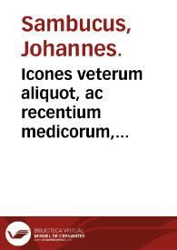 Icones veterum aliquot, ac recentium medicorum, philosophorumque, elogiolis suis editae, opera I. Sambuci. | Biblioteca Virtual Miguel de Cervantes