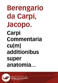 Carpi Commentaria cu[m] additionibus super anatomia mu[n]dini vna cum textu eiusde[m] in pristinu[m] et ve[rum] nitore[m] redacto. | Biblioteca Virtual Miguel de Cervantes