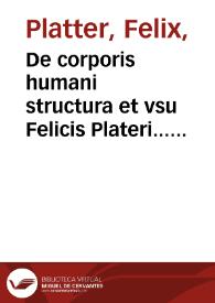 De corporis humani structura et vsu Felicis Plateri... libri III... | Biblioteca Virtual Miguel de Cervantes