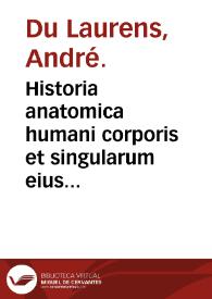 Historia anatomica humani corporis et singularum eius partium... / authore Andrea Laurentio... | Biblioteca Virtual Miguel de Cervantes