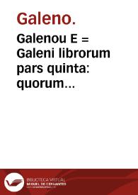 Galenou E = Galeni librorum pars quinta : quorum indicem secunda pagina continet... | Biblioteca Virtual Miguel de Cervantes