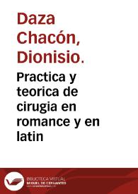 Practica y teorica de cirugia en romance y en latin / compuesta por el licenciado Dionysio Daça Chacon... | Biblioteca Virtual Miguel de Cervantes