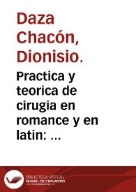 Practica y teorica de cirugia en romance y en latin : primera y segunda parte / compuesto por... Dionysio Daça Chacon... | Biblioteca Virtual Miguel de Cervantes