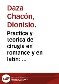 Practica y teorica de cirugia en romance y en latin : primera y segunda parte / compuesto por... Dionysio Daça Chacon... | Biblioteca Virtual Miguel de Cervantes