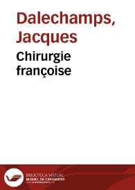 Chirurgie françoise / recueilli par M. Iaques Dalechamps... | Biblioteca Virtual Miguel de Cervantes