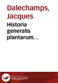 Historia generalis plantarum... / [Jacques Dalechamps; Vol.I] | Biblioteca Virtual Miguel de Cervantes