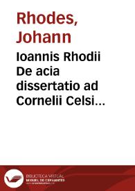 Ioannis Rhodii De acia dissertatio ad Cornelii Celsi mentem. | Biblioteca Virtual Miguel de Cervantes