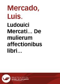 Ludouici Mercati... De mulierum affectionibus libri quatuor... | Biblioteca Virtual Miguel de Cervantes