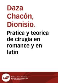 Pratica y teorica de cirugia en romance y en latin / compuesta por el licenciado Dionisio Daça Chacon... | Biblioteca Virtual Miguel de Cervantes