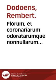 Florum, et coronariarum odoratarumque nonnullarum herbarum historia / Remberto Dodonaeo auctore. | Biblioteca Virtual Miguel de Cervantes