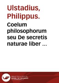 Coelum philosophorum seu De secretis naturae liber ... / Philippo Vlstadio ... authore. | Biblioteca Virtual Miguel de Cervantes