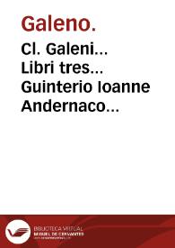 Cl. Galeni... Libri tres... Guinterio Ioanne Andernaco interprete. | Biblioteca Virtual Miguel de Cervantes