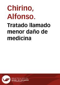 Tratado llamado menor daño de medicina / compuesto por el muy famoso maestro Alonso chirino ... | Biblioteca Virtual Miguel de Cervantes