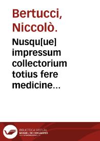 Nusqu[ue] impressum collectorium totius fere medicine Bertrucii Bononiensis... | Biblioteca Virtual Miguel de Cervantes