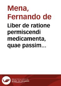 Liber de ratione permiscendi medicamenta, quae passim medicis veniuntin vsum, dum morbis medentur / nunc primum natus autore Fernando Mena... | Biblioteca Virtual Miguel de Cervantes