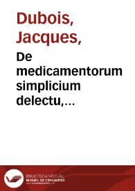 De medicamentorum simplicium delectu, praeparationibus, mistionis modo, libri tres / Iacobo Syluio... authore. | Biblioteca Virtual Miguel de Cervantes