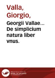 Georgii Vallae... De simplicium natura liber vnus. | Biblioteca Virtual Miguel de Cervantes