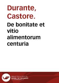 De bonitate et vitio alimentorum centuria / Castore Durante... autore... | Biblioteca Virtual Miguel de Cervantes